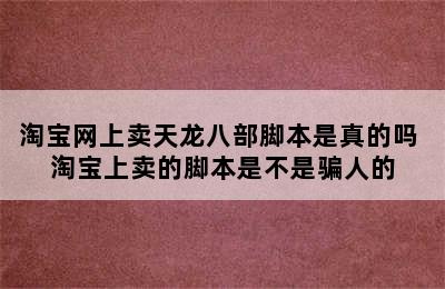 淘宝网上卖天龙八部脚本是真的吗 淘宝上卖的脚本是不是骗人的